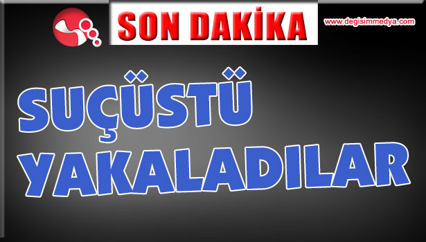 SUÇÜSTÜ YAKALADILAR