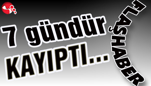 7 gündür KAYIPTI...