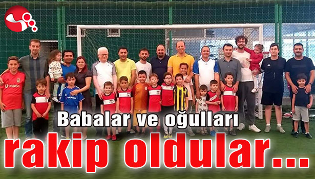 Babalar ve oğulları rakip oldular...