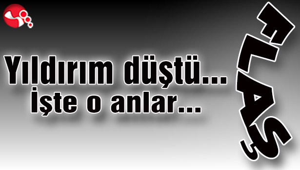 Yıldırım düştü... İşte o anlar...