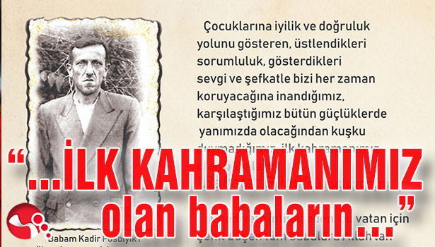 "...İLK KAHRAMANIMIZ olan babaların..."