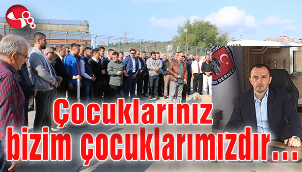 Çocuklarınız bizim çocuklarımızdır...