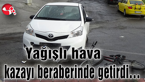 Yağışlı hava kazayı beraberinde getirdi...