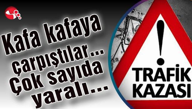 Kafa kafaya çarpıştılar... Çok sayıda yaralı...