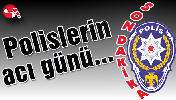 Polislerin acı günü...
