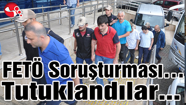 FETÖ Soruşturması... Tutuklandılar...