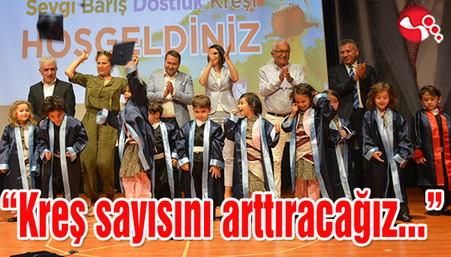"Kreş sayısını arttıracağız..."