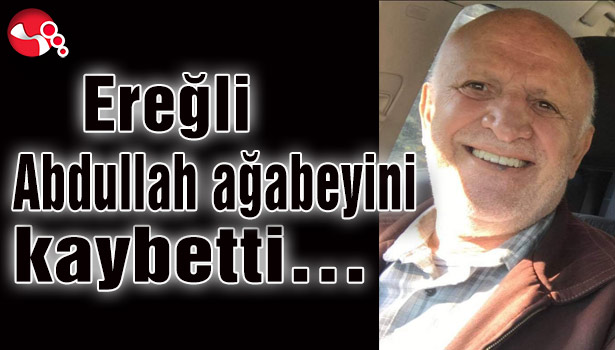 Ereğli Abdullah ağabeyini kaybetti…