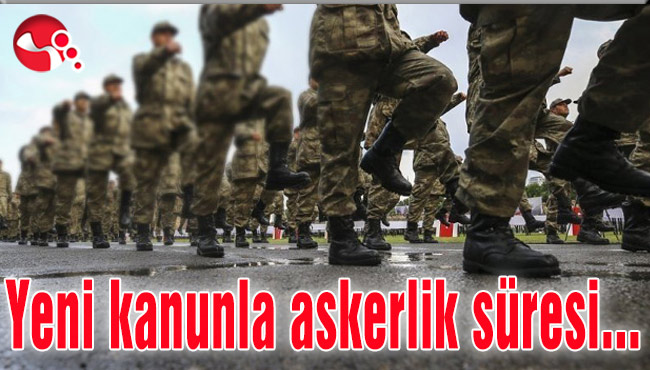Yeni kanunla askerlik süresi...