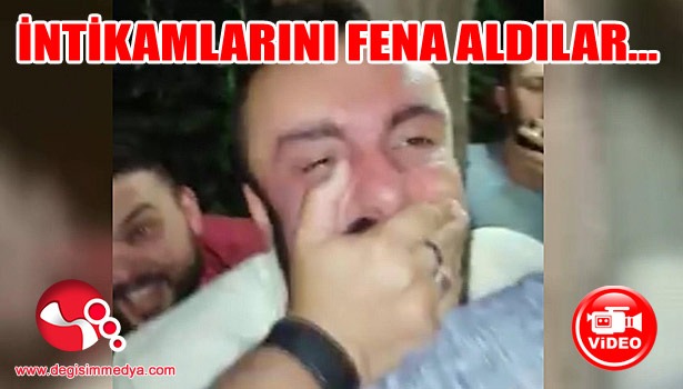 İntikamlarını fena aldılar...