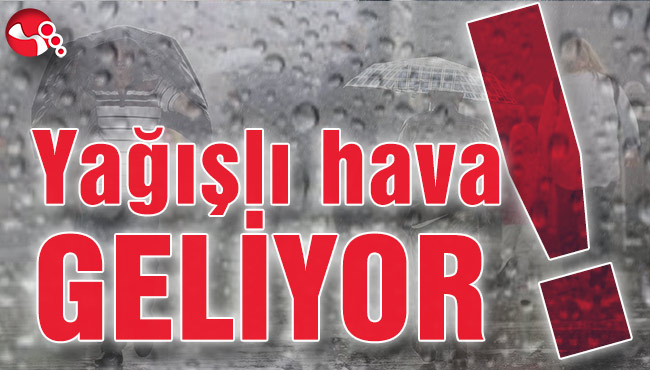 Yağışlı hava geliyor!