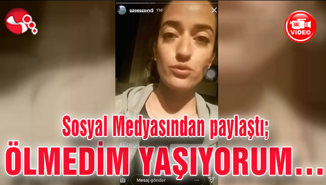 Sosyal Medyasından paylaştı; ÖLMEDİM YAŞIYORUM…
