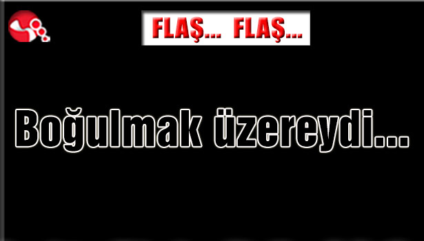 Boğulmak üzereydi...