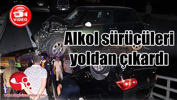 Alkol sürücüleri yoldan çıkardı...