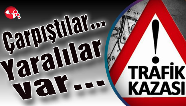 Çarpıştılar… Yaralılar var…