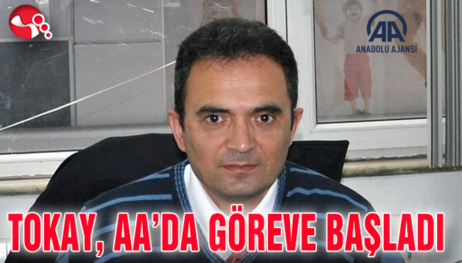 TOKAY, AA’DA GÖREVE BAŞLADI