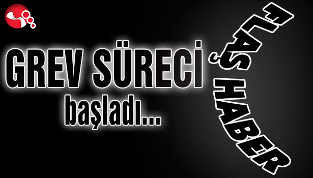 Grev süreci başladı...