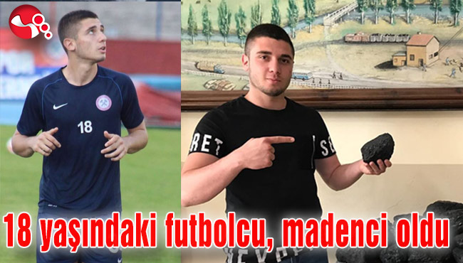 18 yaşındaki futbolcu, madenci oldu ...