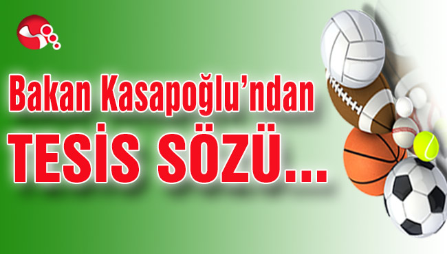 Bakan Kasapoğlun'dan Tesis Sözü…