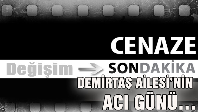 DEMİRTAŞ AİLESİ’NİN ACI GÜNÜ…