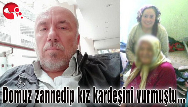 Domuz zannedip kız kardeşini vurmuştu…