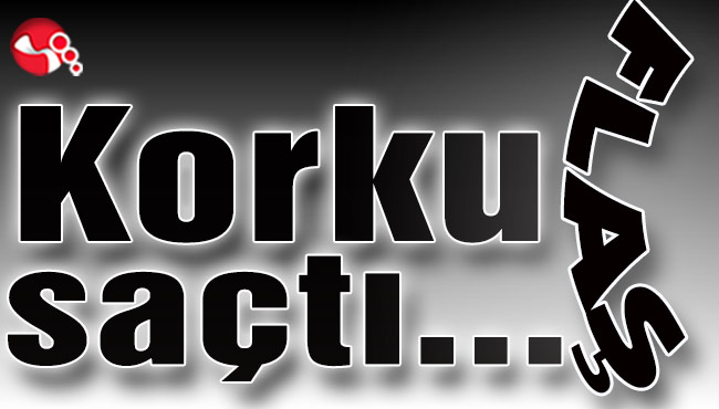 Korku saçtı...