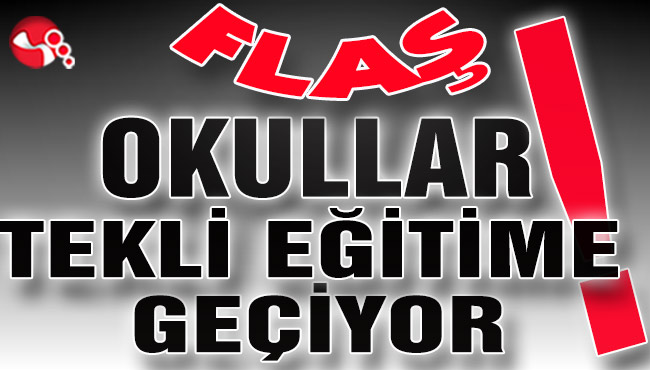 Okullar Tekli Eğitime Geçiyor!