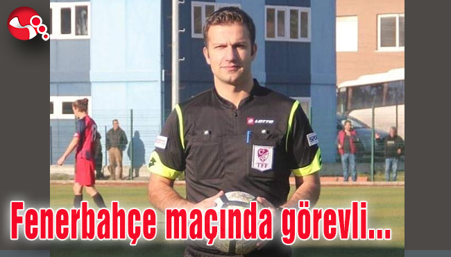 Zonguldaklı hakem Fenerbahçe maçında görevli...
