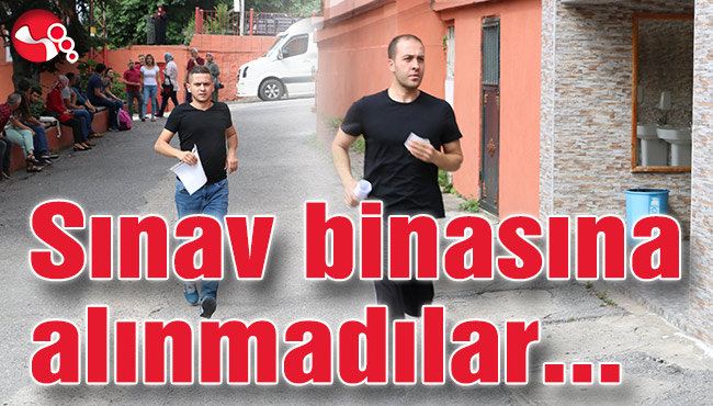 Sınav binasına alınmadılar