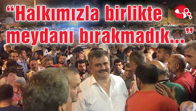 Çaturoğlu, “Halkımızla birlikte meydanı bırakmadık”