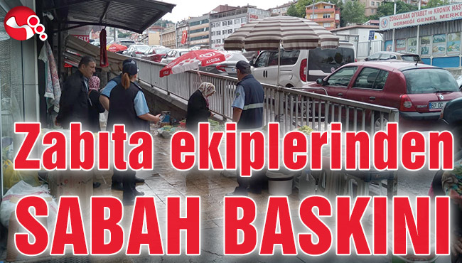 Zabıta ekiplerinden sabah baskını