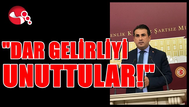 “DAR GELİRLİYİ UNUTTULAR!”