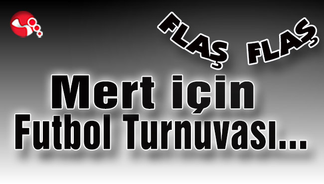 Mert için Futbol Turnuvası düzenlenecek...