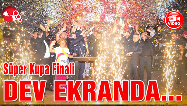 Süper Kupa Finali DEV EKRANDA:..