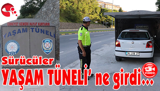 Sürücüler YAŞAM TÜNELİ’ ne girdi…