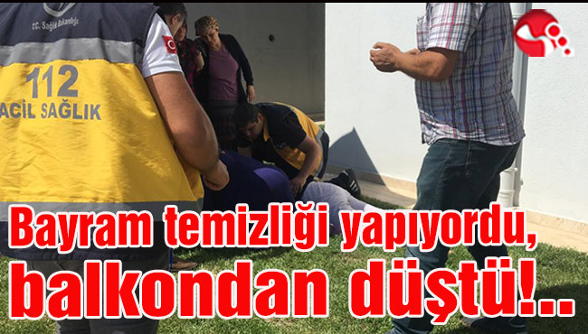 Bayram temizliği yaparken balkondan düştü!..