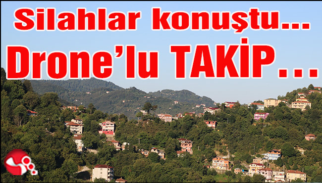 Silahlar konuştu... Drone'lu TAKİP...
