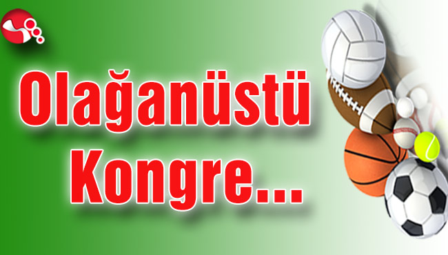 Olağanüstü Kongre yapılacak...