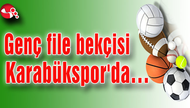 Genç file bekçisi Karabükspor'da...