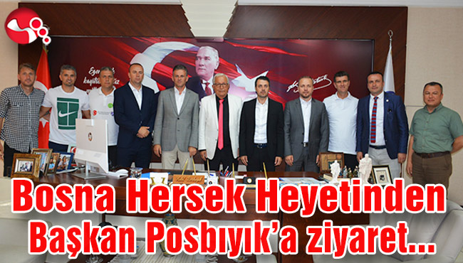 Bosna Hersek Heyetinden Başkan Posbıyık’a ziyaret...