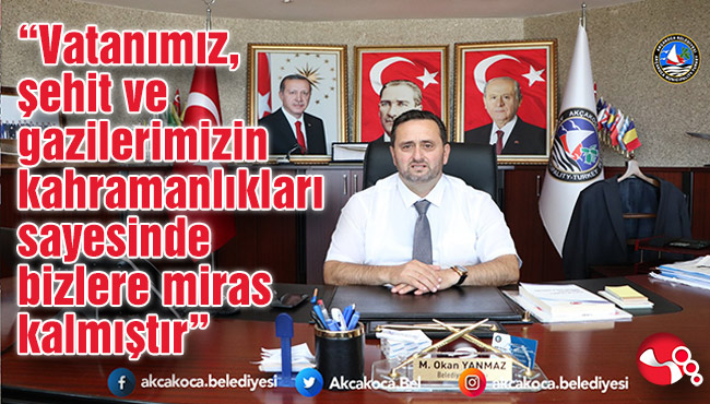 “Vatanımız, şehit ve gazilerimizin kahramanlıkları sayesinde bizlere miras kalmıştır”