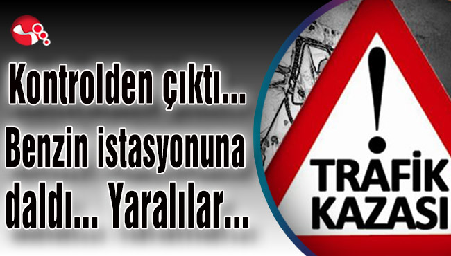 Kontrolden çıktı... Benzin istasyonuna daldı... Yaralılar var...