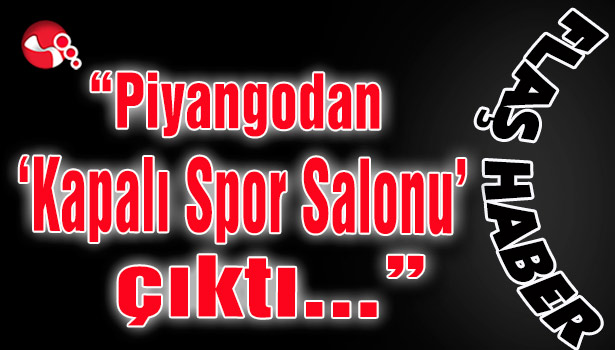 "Piyangodan “Kapalı Spor Salonu” çıktı..."
