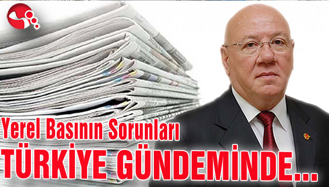 Yerel Basının Sorunları TÜRKİYE GÜNDEMİNDE...