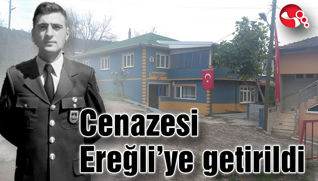 Cenazesi Ereğli’ye getirildi