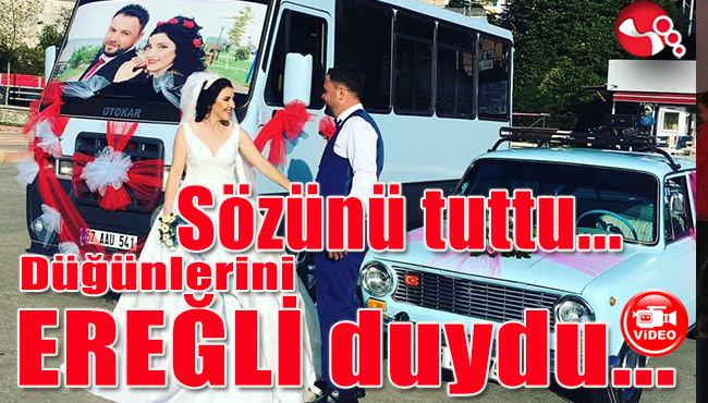 Sözünü tuttu...Düğünlerini EREĞLİ duydu...
