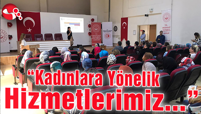 “Kadınlara Yönelik Hizmetlerimiz...”