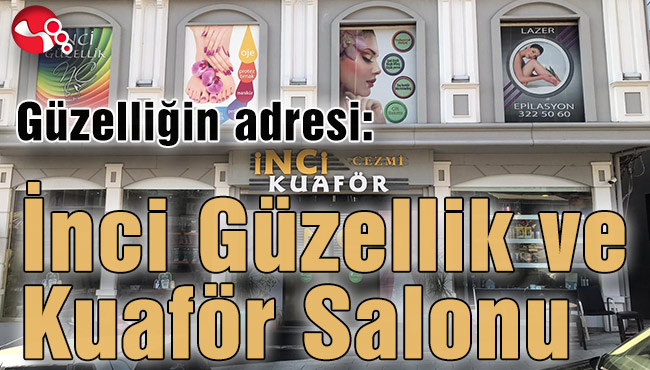 Güzelliğin adresi İnci Güzellik ve Kuaför Salonu