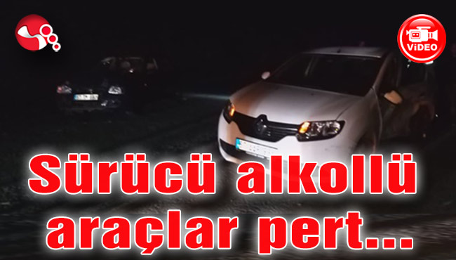 Sürücü alkollü, araçlar perte çıktı…