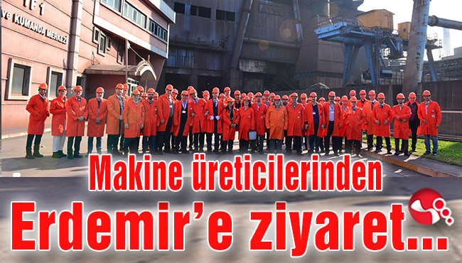 Makine üreticilerinden Erdemir’e ziyaret...